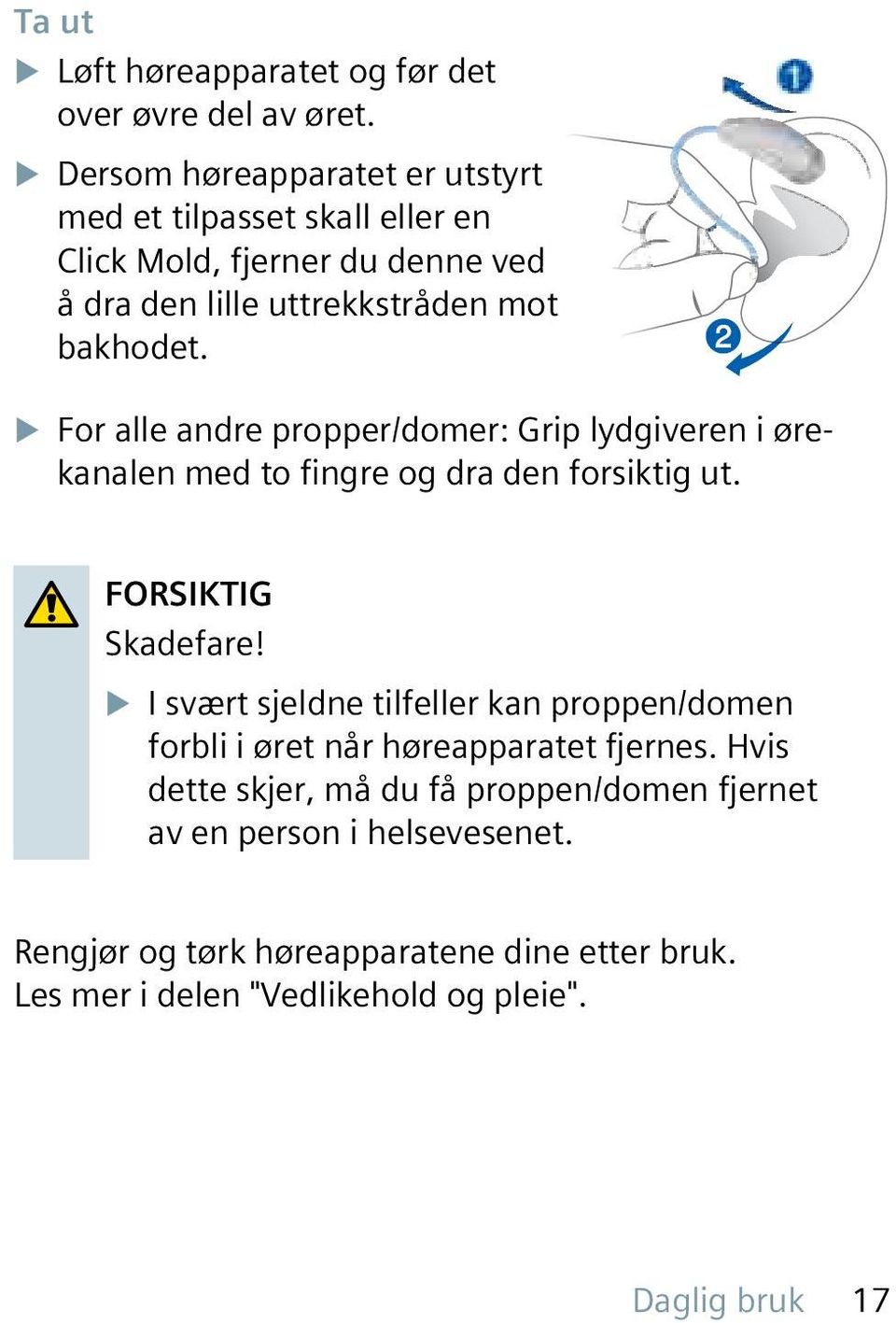 u For alle andre propper/domer: Grip lydgiveren i ørekanalen med to fingre og dra den forsiktig ut. FORSIKTIG Skadefare!