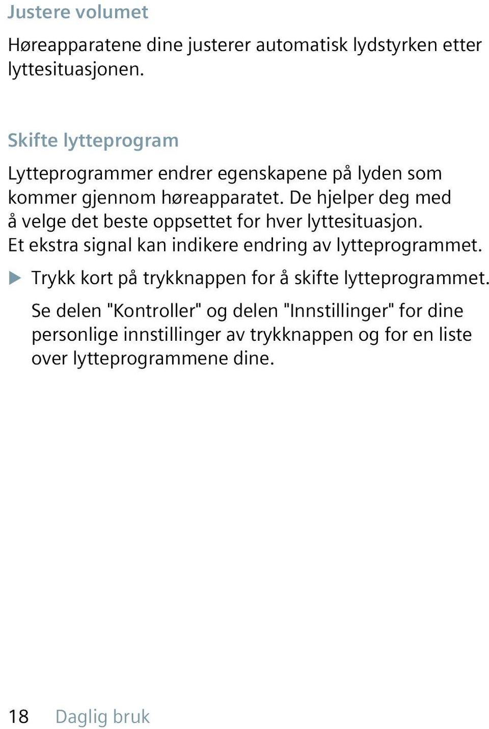 De hjelper deg med å velge det beste oppsettet for hver lyttesituasjon. Et ekstra signal kan indikere endring av lytteprogrammet.