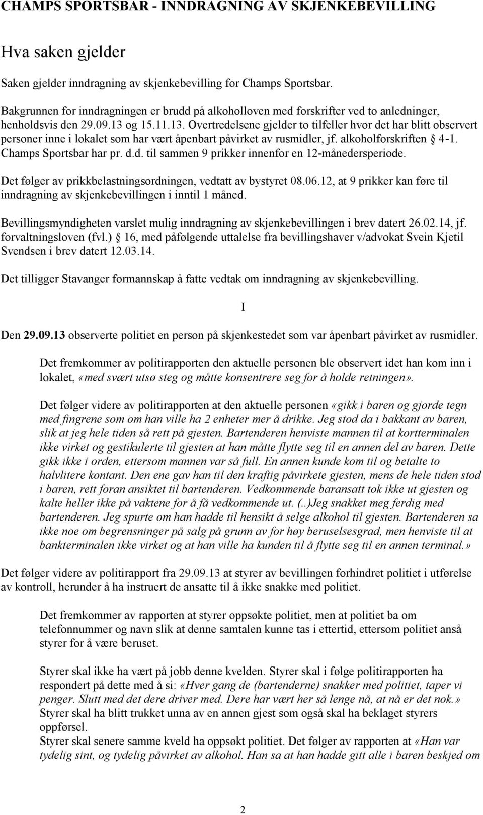 og 15.11.13. Overtredelsene gjelder to tilfeller hvor det har blitt observert personer inne i lokalet som har vært åpenbart påvirket av rusmidler, jf. alkoholforskriften 4-1. Champs Sportsbar har pr.