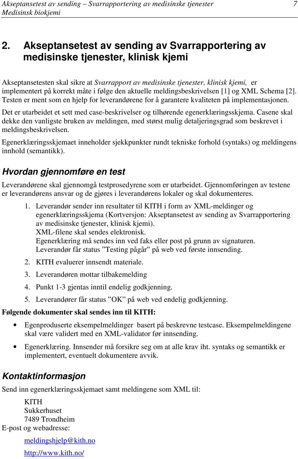 i følge den aktuelle meldingsbeskrivelsen [1] og XML Schema [2]. Testen er ment som en hjelp for leverandørene for å garantere kvaliteten på implementasjonen.