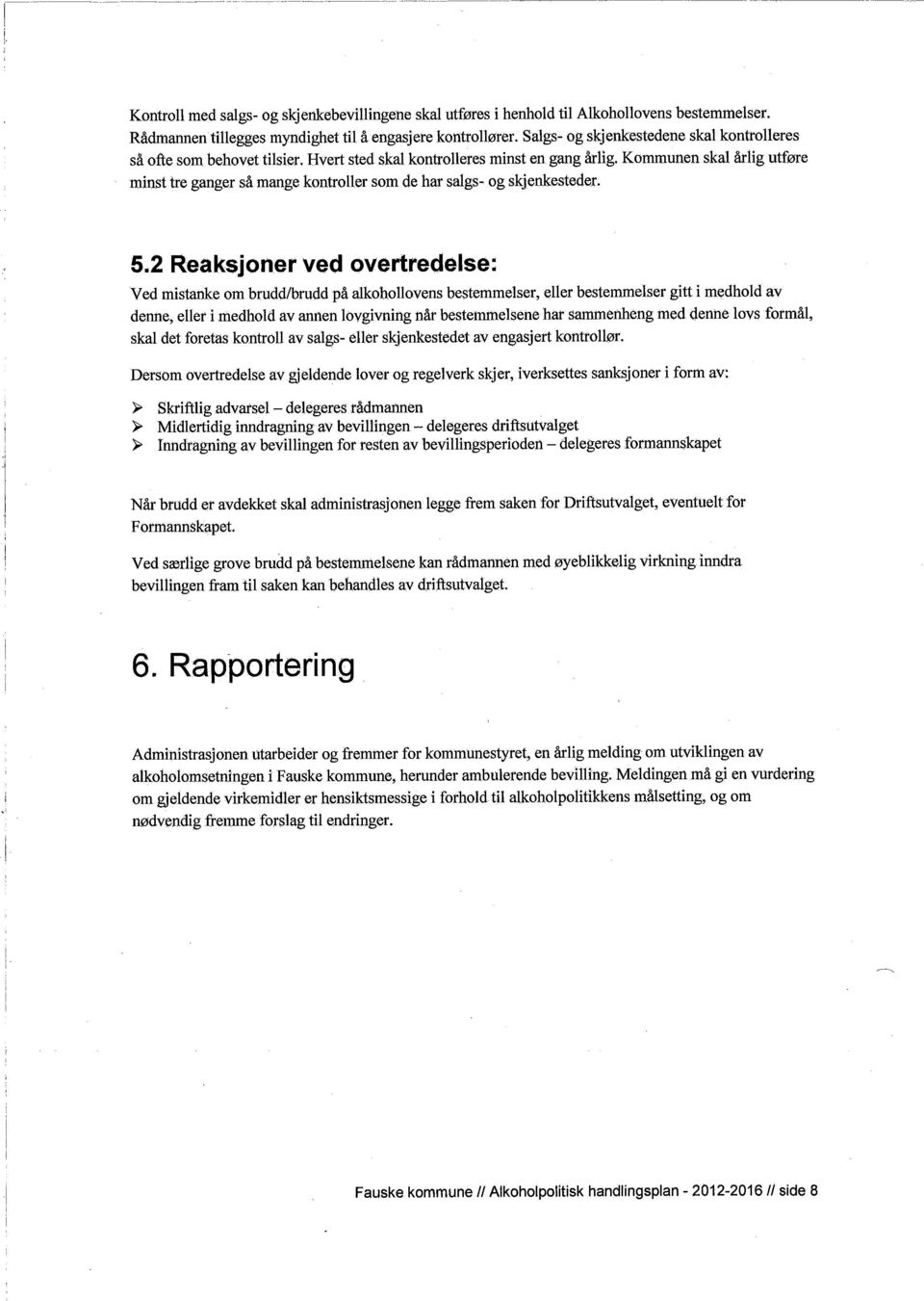 Kommunen skal årlig utføre minst tre ganger så mange kontroller som de har salgs- og skjenkesteder. 5.