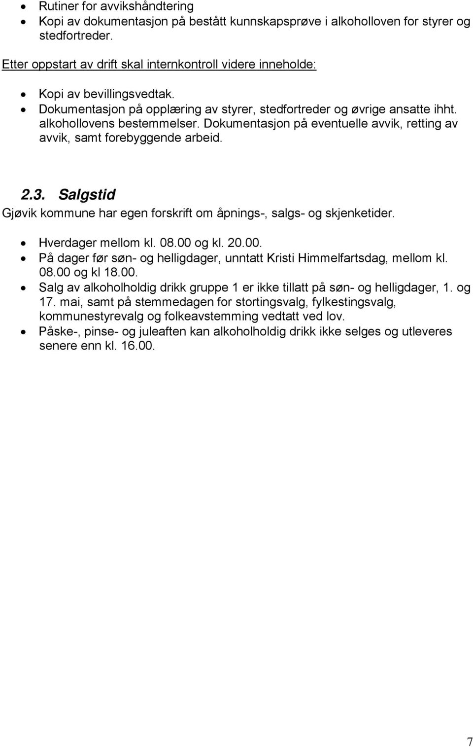 Dokumentasjon på eventuelle avvik, retting av avvik, samt forebyggende arbeid. 2.3. Salgstid Gjøvik kommune har egen forskrift om åpnings-, salgs- og skjenketider. Hverdager mellom kl. 08.00 og kl.
