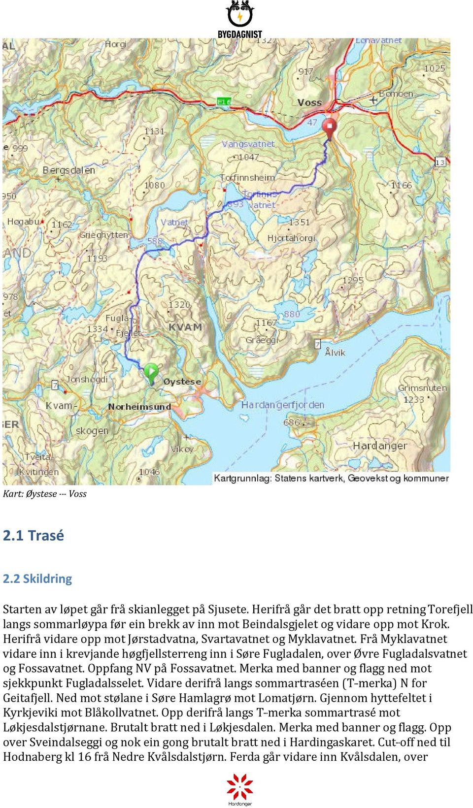 Frå Myklavatnet vidare inn i krevjande høgfjellsterreng inn i Søre Fugladalen, over Øvre Fugladalsvatnet og Fossavatnet. Oppfang NV på Fossavatnet.
