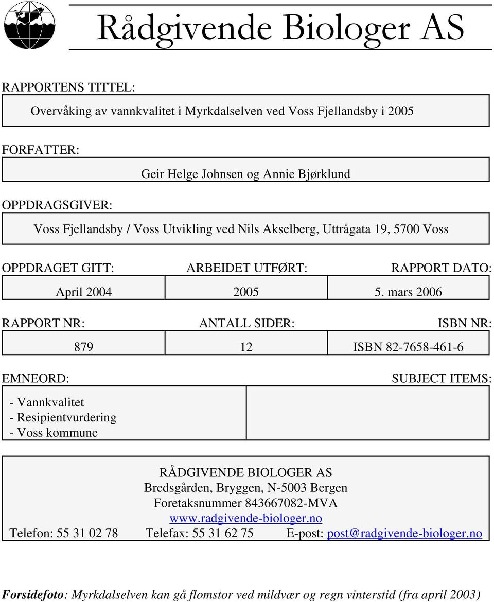 mars 26 RAPPORT NR: ANTALL SIDER: ISBN NR: 879 12 ISBN 82-7658-461-6 EMNEORD: - Vannkvalitet - Resipientvurdering - Voss kommune SUBJECT ITEMS: RÅDGIVENDE BIOLOGER AS Bredsgården,