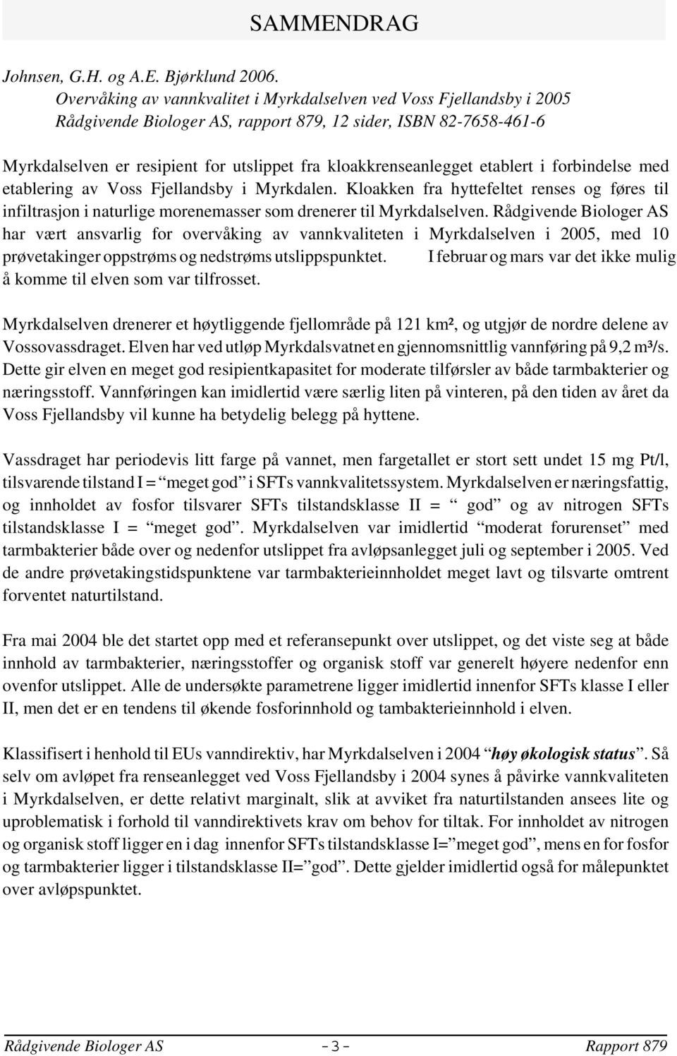 etablert i forbindelse med etablering av Voss Fjellandsby i Myrkdalen. Kloakken fra hyttefeltet renses og føres til infiltrasjon i naturlige morenemasser som drenerer til Myrkdalselven.