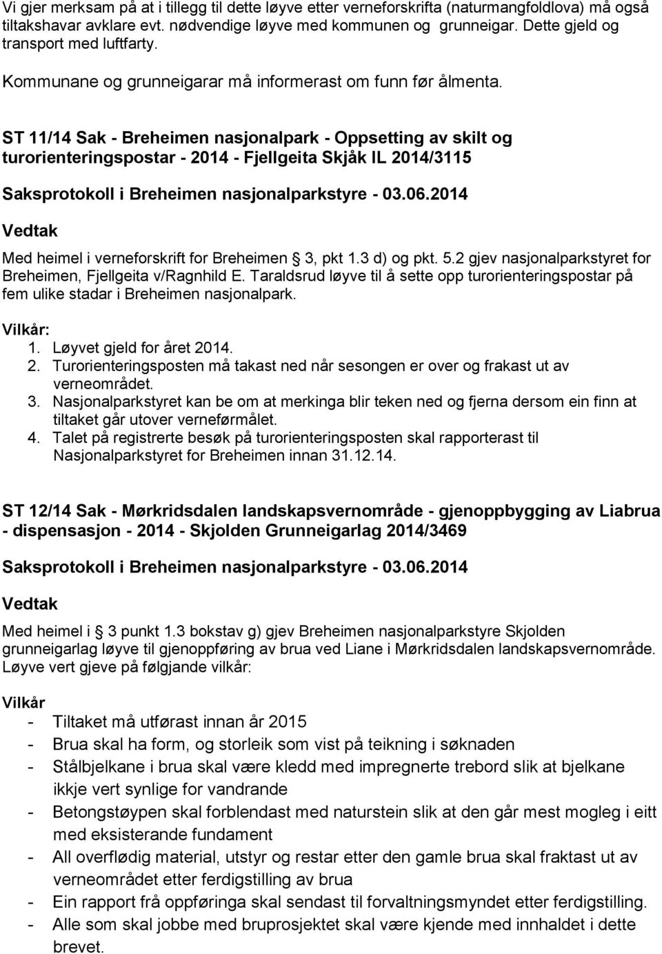ST 11/14 Sak - Breheimen nasjonalpark - Oppsetting av skilt og turorienteringspostar - 2014 - Fjellgeita Skjåk IL 2014/3115 Med heimel i verneforskrift for Breheimen 3, pkt 1.3 d) og pkt. 5.
