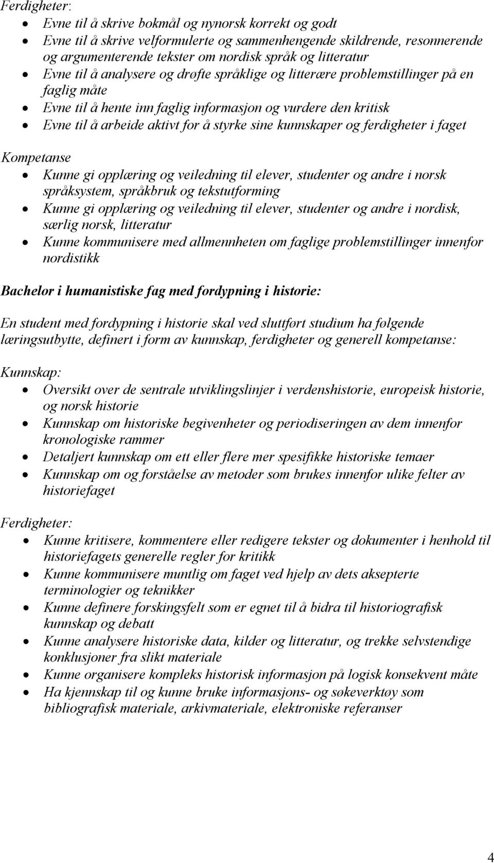 kunnskaper og ferdigheter i faget Kompetanse Kunne gi opplæring og veiledning til elever, studenter og andre i norsk språksystem, språkbruk og tekstutforming Kunne gi opplæring og veiledning til