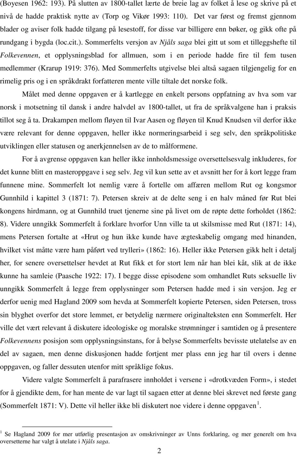 s versjon av Njåls saga blei gitt ut som et tilleggshefte til Folkevennen, et opplysningsblad for allmuen, som i en periode hadde fire til fem tusen medlemmer (Krarup 1919: 376).