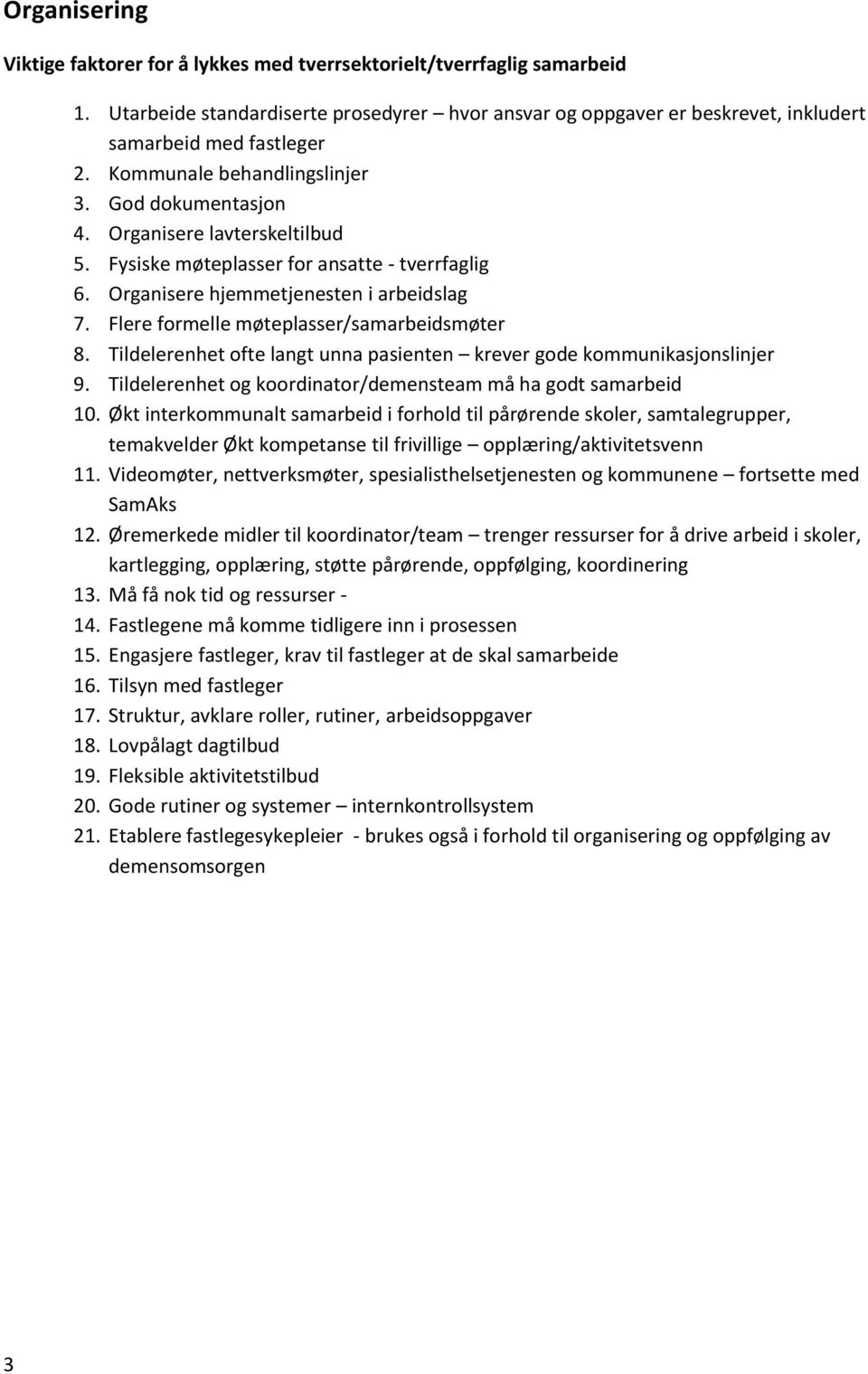 Flere formelle møteplasser/samarbeidsmøter 8. Tildelerenhet ofte langt unna pasienten krever gode kommunikasjonslinjer 9. Tildelerenhet og koordinator/demensteam må ha godt samarbeid 10.