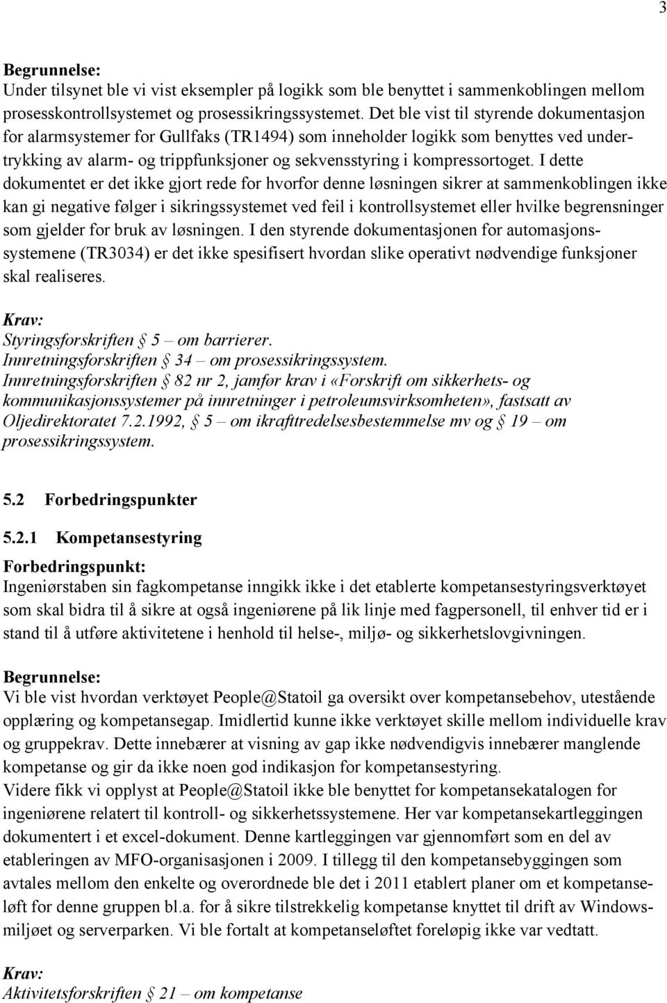 I dette dokumentet er det ikke gjort rede for hvorfor denne løsningen sikrer at sammenkoblingen ikke kan gi negative følger i sikringssystemet ved feil i kontrollsystemet eller hvilke begrensninger