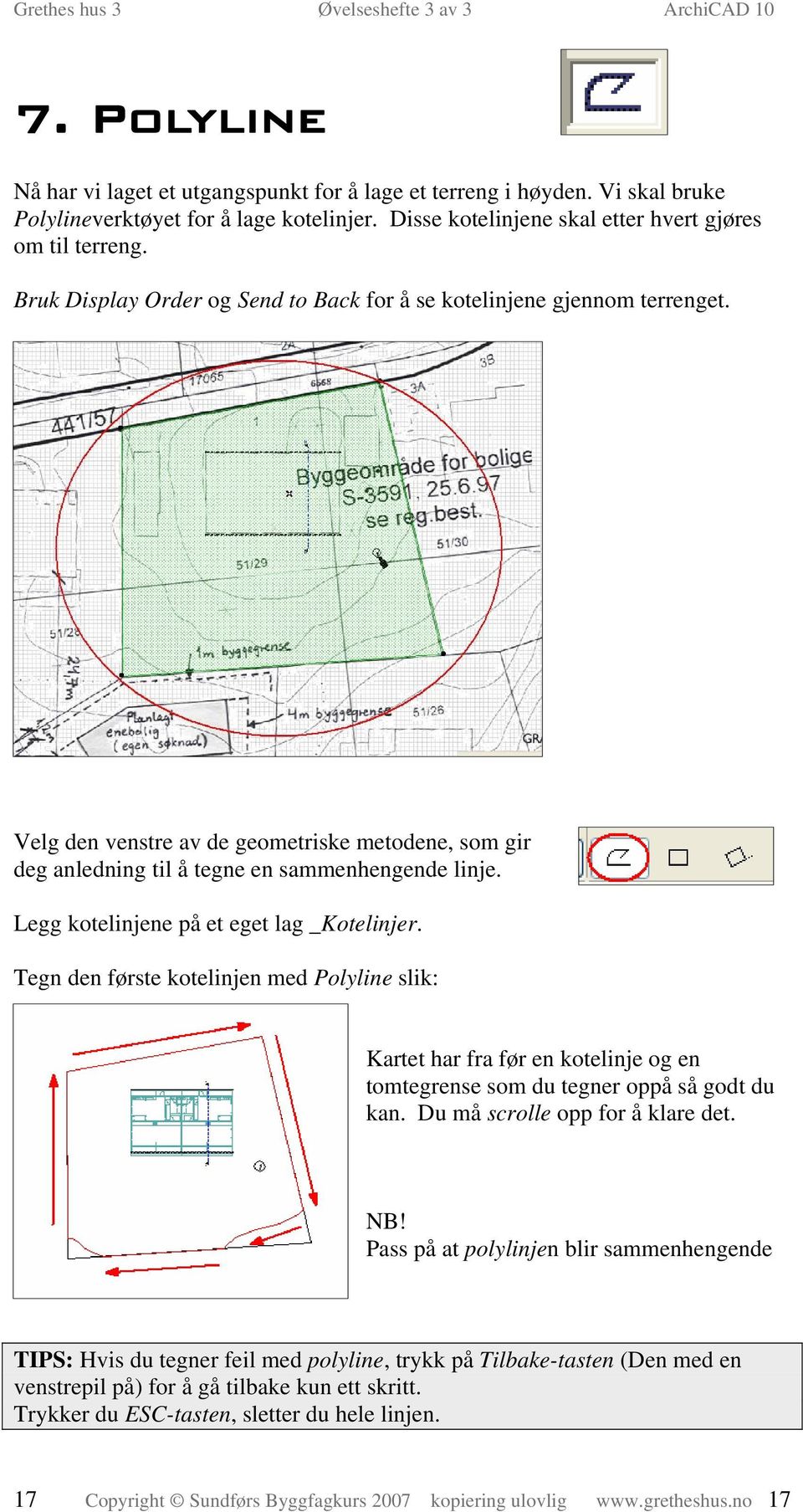 Legg kotelinjene på et eget lag _Kotelinjer. Tegn den første kotelinjen med Polyline slik: Kartet har fra før en kotelinje og en tomtegrense som du tegner oppå så godt du kan.