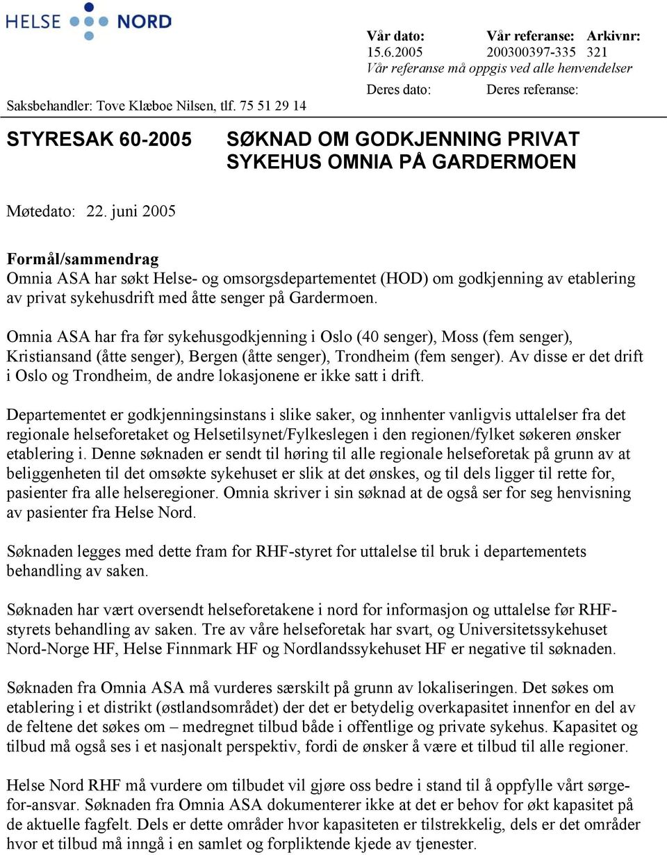 juni 2005 Formål/sammendrag Omnia ASA har søkt Helse- og omsorgsdepartementet (HOD) om godkjenning av etablering av privat sykehusdrift med åtte senger på Gardermoen.