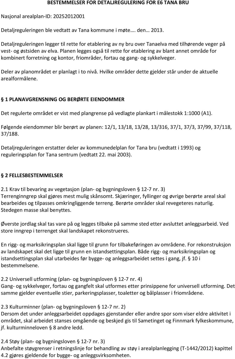 Planen legges også til rette for etablering av blant annet område for kombinert forretning og kontor, friområder, fortau og gang- og sykkelveger. Deler av planområdet er planlagt i to nivå.