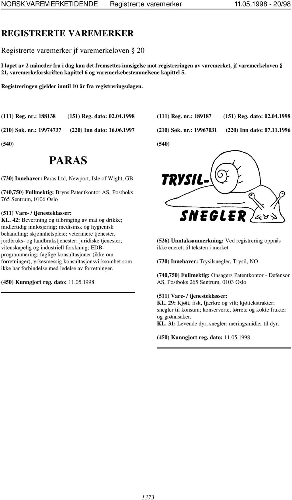 06.1997 (111) Reg. nr.: 189187 (151) Reg. dato: 02.04.1998 (210) Søk. nr.: 19967031 (220) Inn dato: 07.11.1996 PARAS (730) Innehaver: Paras Ltd, Newport, Isle of Wight, GB KL.