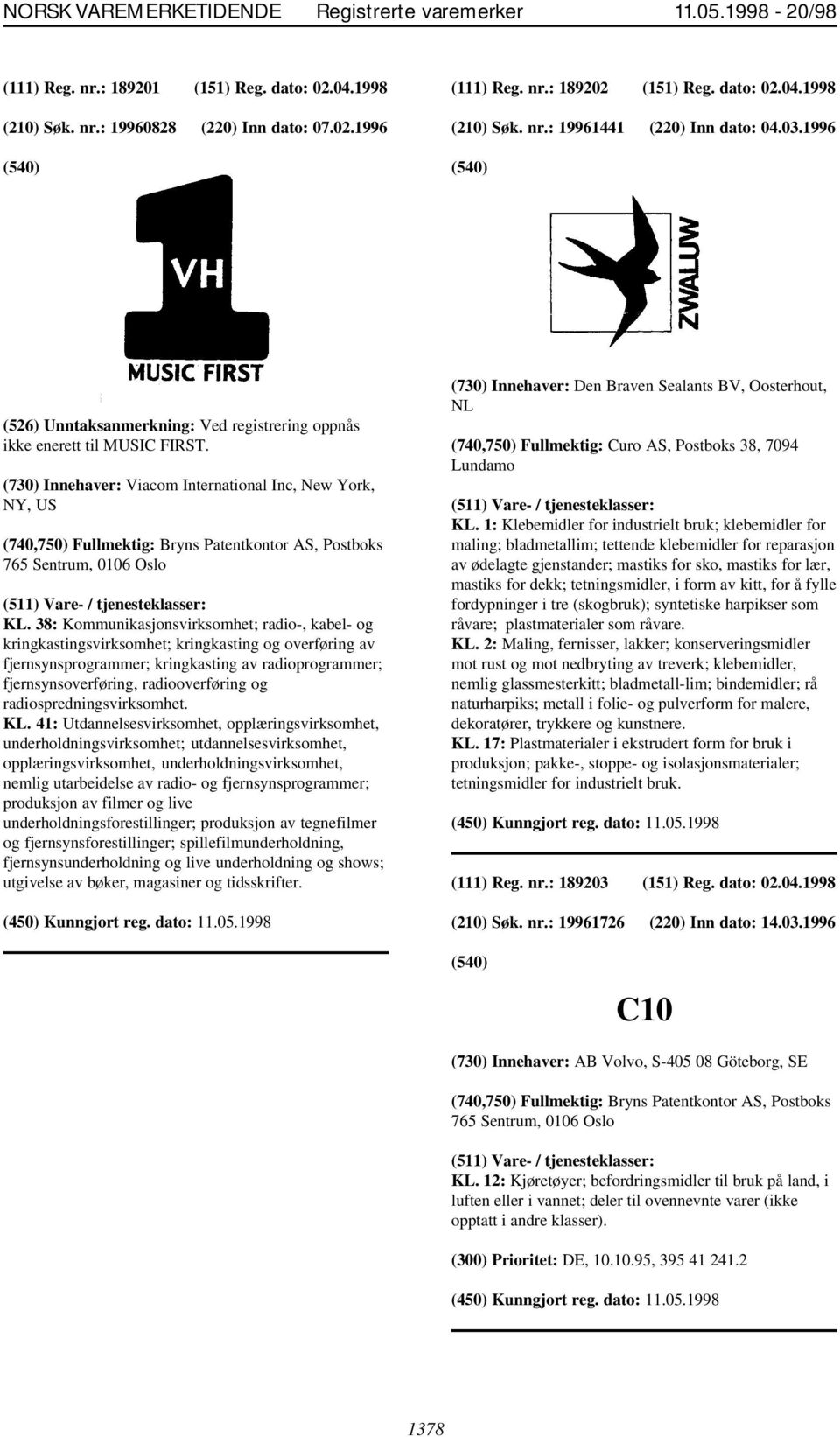 38: Kommunikasjonsvirksomhet; radio-, kabel- og kringkastingsvirksomhet; kringkasting og overføring av fjernsynsprogrammer; kringkasting av radioprogrammer; fjernsynsoverføring, radiooverføring og