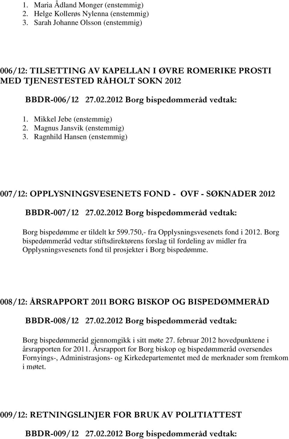 Magnus Jansvik (enstemmig) 3. Ragnhild Hansen (enstemmig) 007/12: OPPLYSNINGSVESENETS FOND - OVF - SØKNADER 2012 BBDR-007/12 27.02.2012 Borg bispedømmeråd vedtak: Borg bispedømme er tildelt kr 599.