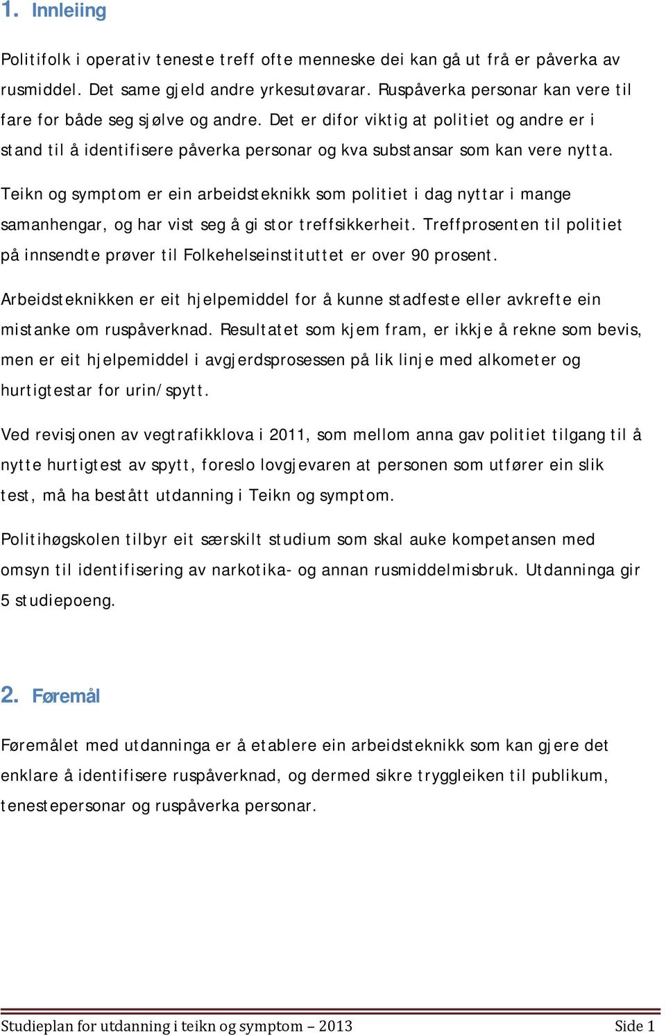 Teikn og symptom er ein arbeidsteknikk som politiet i dag nyttar i mange samanhengar, og har vist seg å gi stor treffsikkerheit.