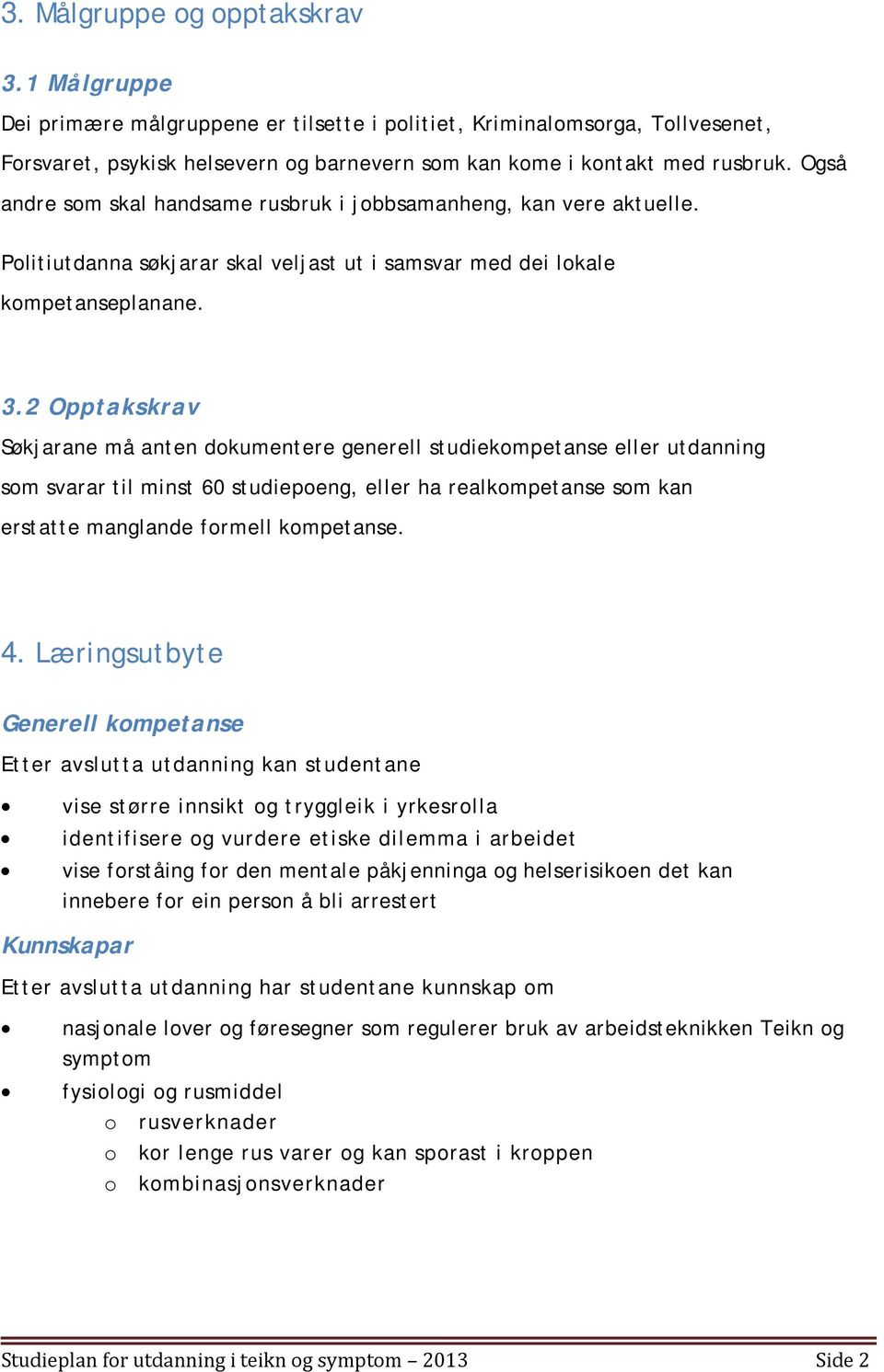 2 Opptakskrav Søkjarane må anten dokumentere generell studiekompetanse eller utdanning som svarar til minst 60 studiepoeng, eller ha realkompetanse som kan erstatte manglande formell kompetanse. 4.