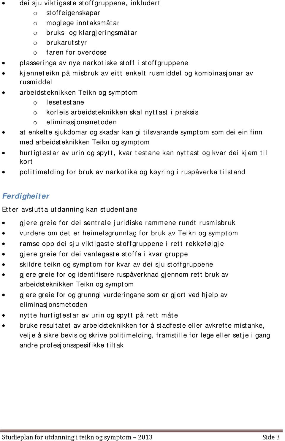 eliminasjonsmetoden at enkelte sjukdomar og skadar kan gi tilsvarande symptom som dei ein finn med arbeidsteknikken Teikn og symptom hurtigtestar av urin og spytt, kvar testane kan nyttast og kvar