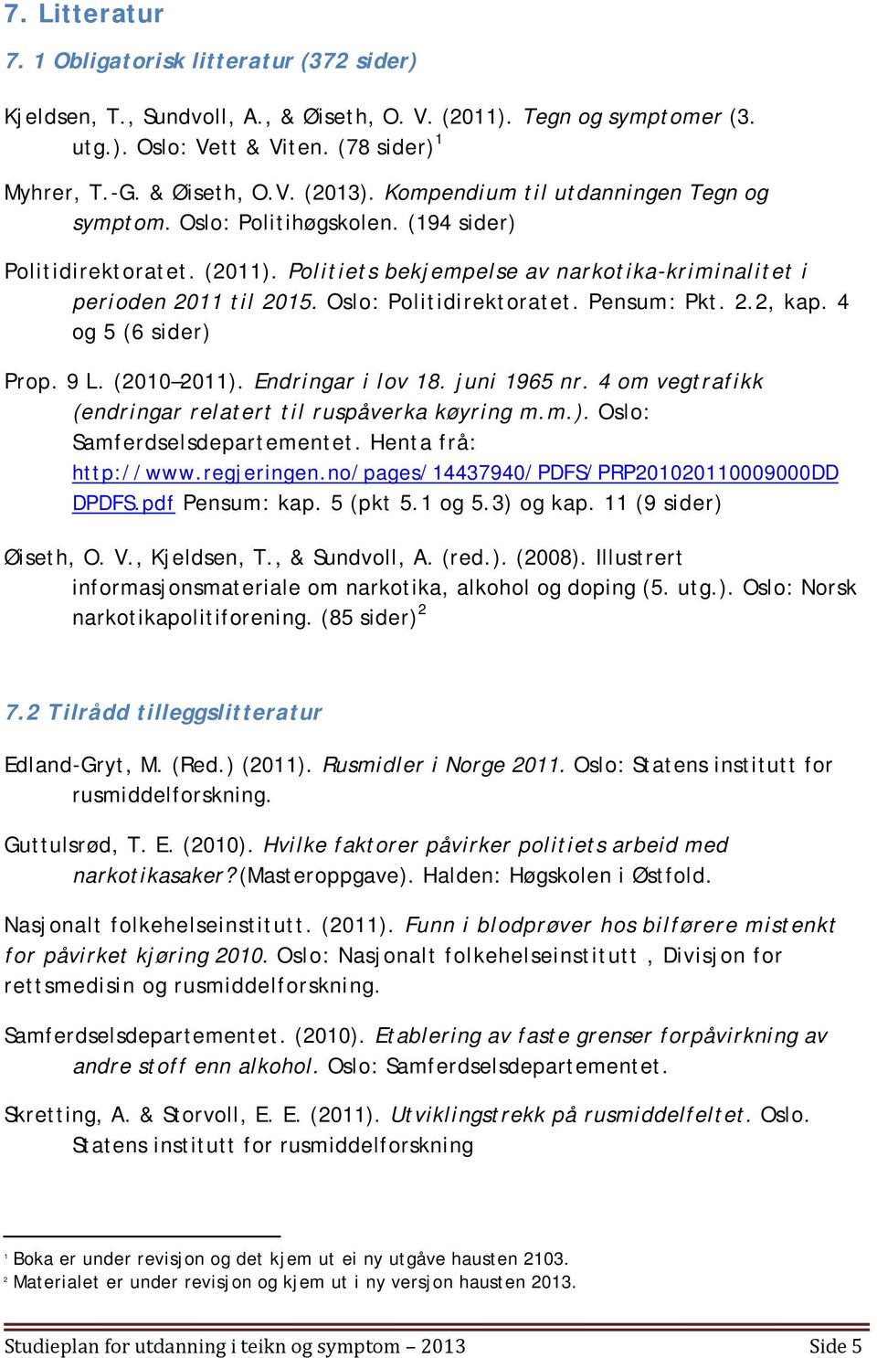 Oslo: Politidirektoratet. Pensum: Pkt. 2.2, kap. 4 og 5 (6 sider) Prop. 9 L. (2010 2011). Endringar i lov 18. juni 1965 nr. 4 om vegtrafikk (endringar relatert til ruspåverka køyring m.m.). Oslo: Samferdselsdepartementet.