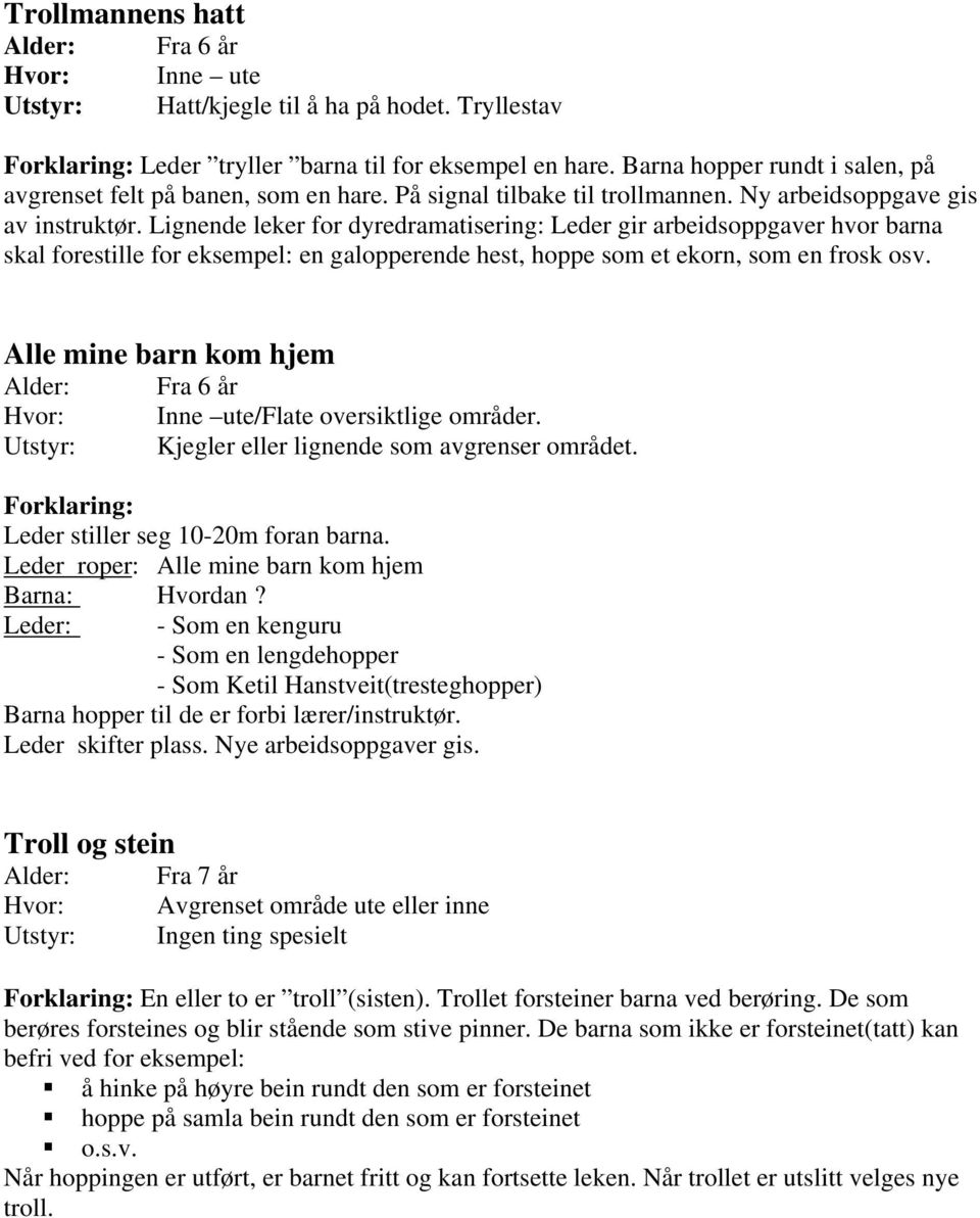 Lignende leker for dyredramatisering: Leder gir arbeidsoppgaver hvor barna skal forestille for eksempel: en galopperende hest, hoppe som et ekorn, som en frosk osv.