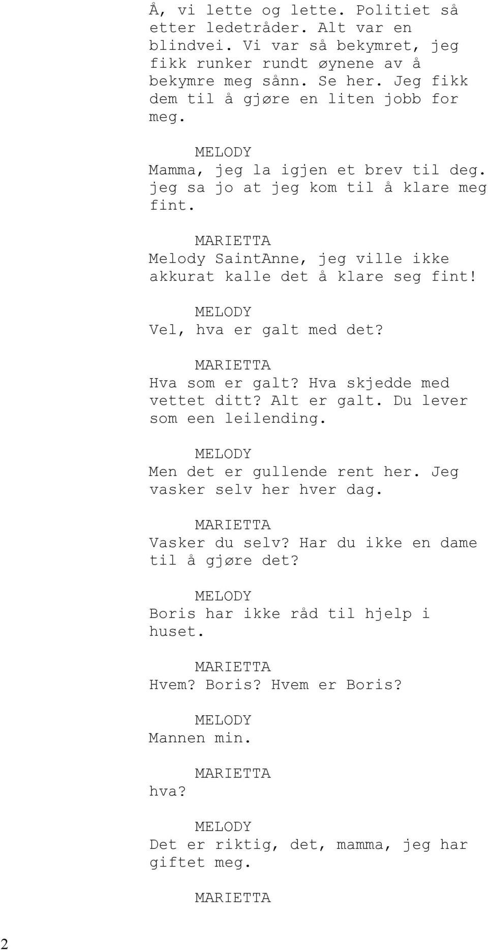 Melody SaintAnne, jeg ville ikke akkurat kalle det å klare seg fint! Vel, hva er galt med det? Hva som er galt? Hva skjedde med vettet ditt? Alt er galt.