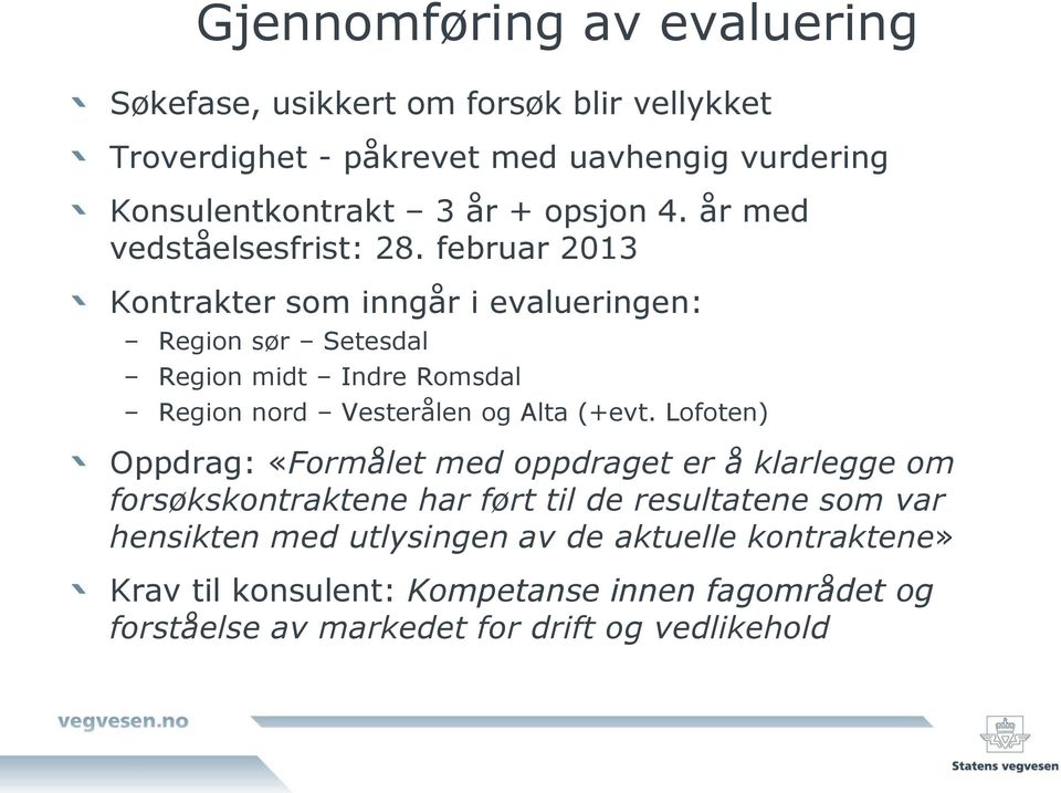 februar 2013 Kontrakter som inngår i evalueringen: Region sør Setesdal Region midt Indre Romsdal Region nord Vesterålen og Alta (+evt.