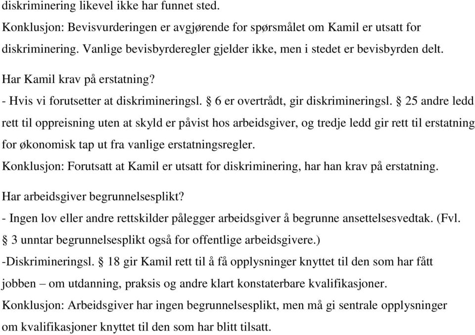 25 andre ledd rett til oppreisning uten at skyld er påvist hos arbeidsgiver, og tredje ledd gir rett til erstatning for økonomisk tap ut fra vanlige erstatningsregler.