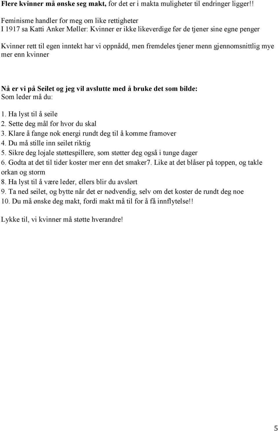 tjener menn gjennomsnittlig mye mer enn kvinner Nå er vi på Seilet og jeg vil avslutte med å bruke det som bilde: Som leder må du: 1. Ha lyst til å seile 2. Sette deg mål for hvor du skal 3.