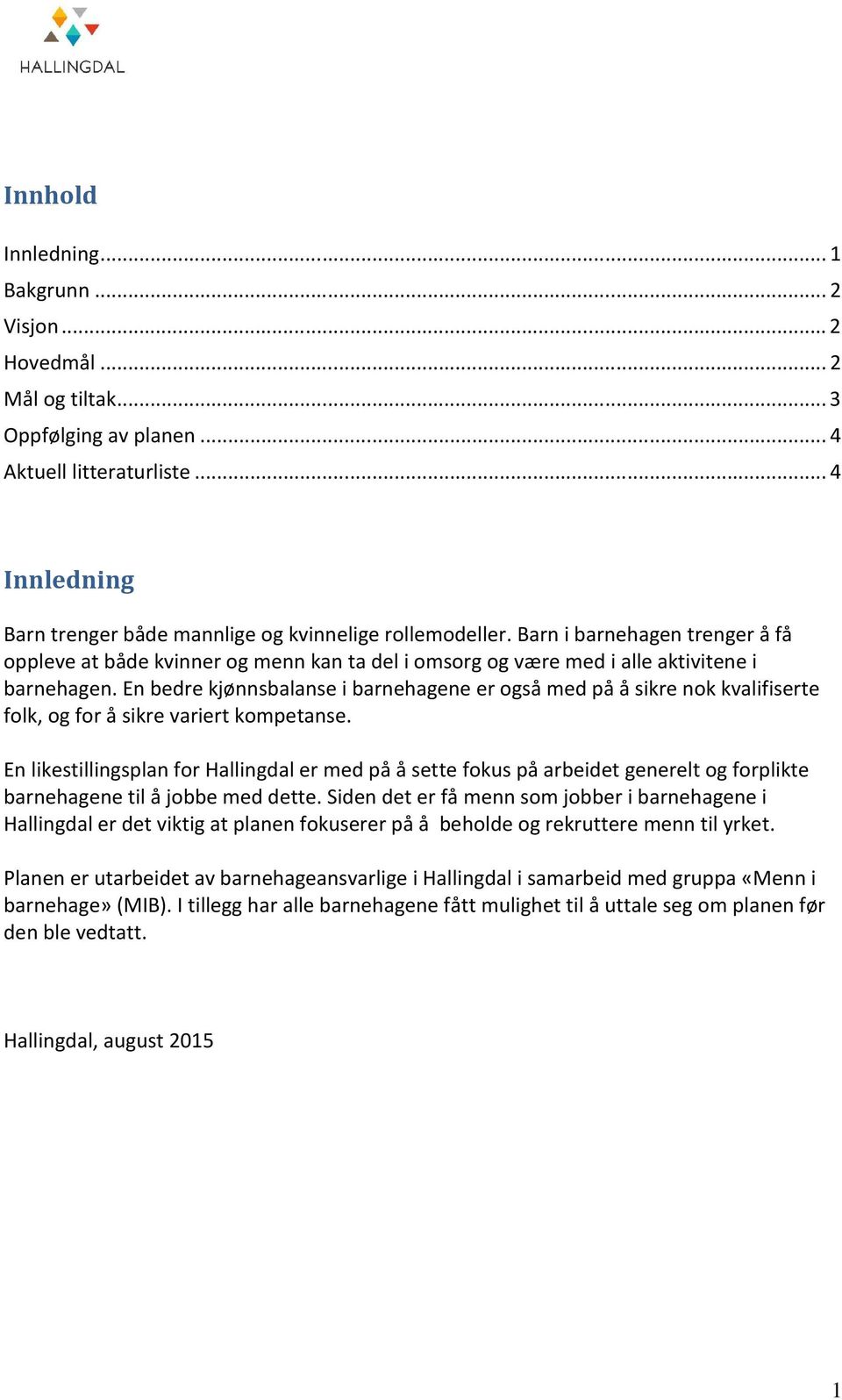 En bedre kjønnsbalanse i barnehagene er også med på å sikre nok kvalifiserte folk, og for å sikre variert kompetanse.