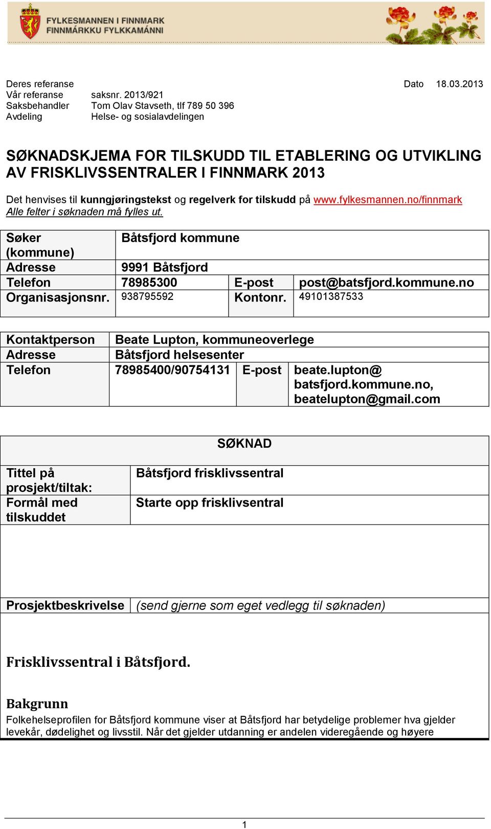 til kunngjøringstekst og regelverk for tilskudd på www.fylkesmannen.no/finnmark Alle felter i søknaden må fylles ut.