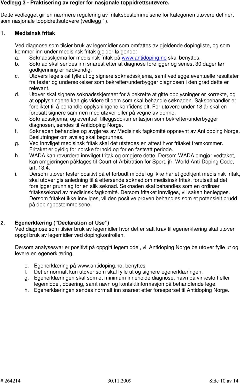 . 1. Medisinsk fritak Ved diagnose som tilsier bruk av legemidler som omfattes av gjeldende dopingliste, og som kommer inn under medisinsk fritak gjelder følgende: a.