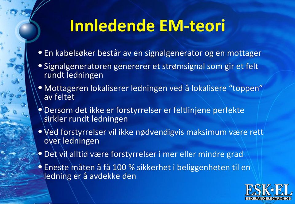 feltlinjene perfekte sirkler rundt ledningen Ved forstyrrelser vil ikke nødvendigvis maksimum være rett over ledningen Det vil