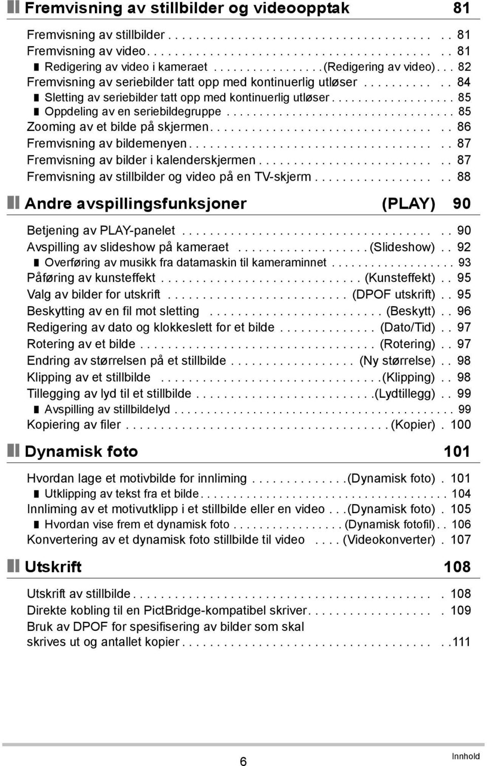 .................. 85 Oppdeling av en seriebildegruppe................................... 85 Zooming av et bilde på skjermen.................................. 86 Fremvisning av bildemenyen.