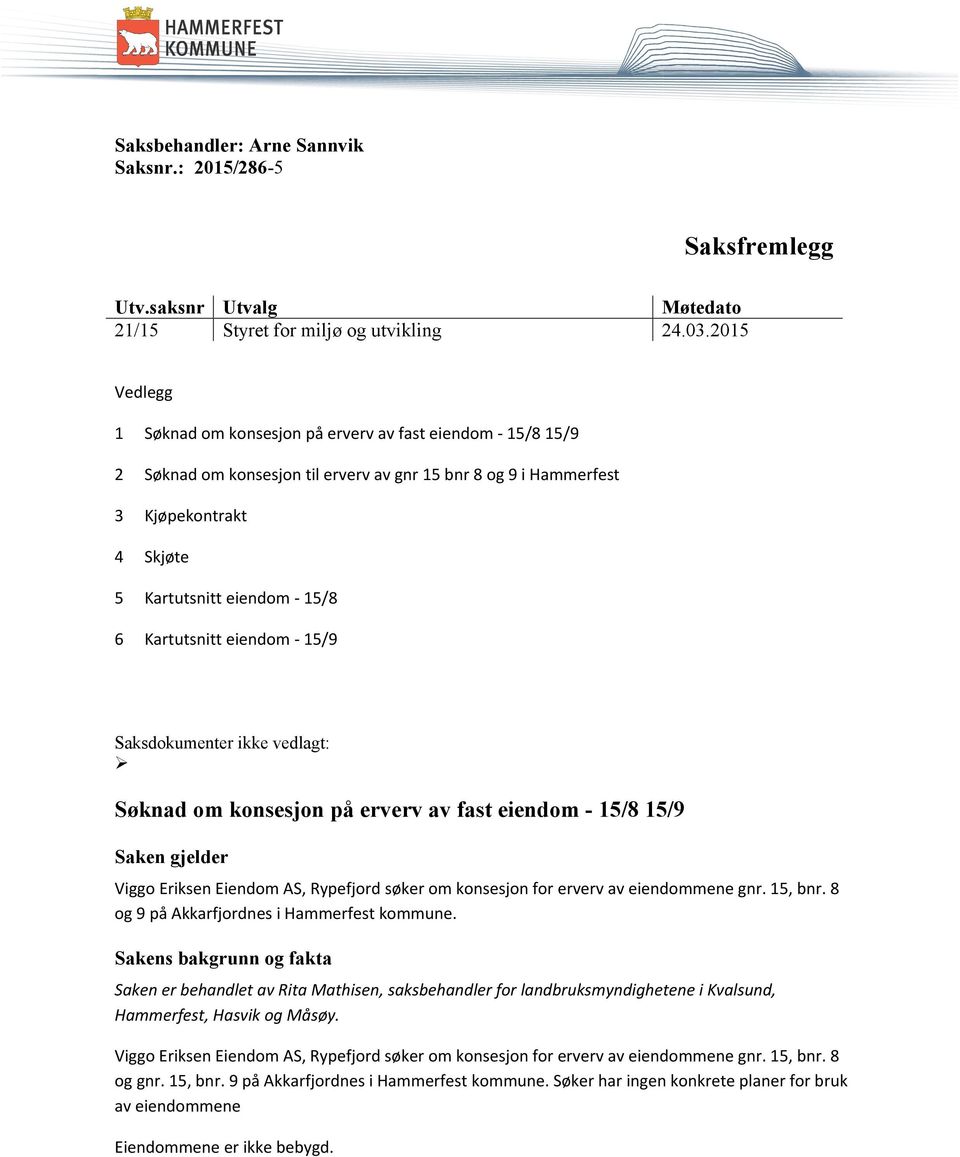 Kartutsnitt eiendom - 15/9 Saksdokumenter ikke vedlagt: Søknad om konsesjon på erverv av fast eiendom - 15/8 15/9 Saken gjelder Viggo Eriksen Eiendom AS, Rypefjord søker om konsesjon for erverv av