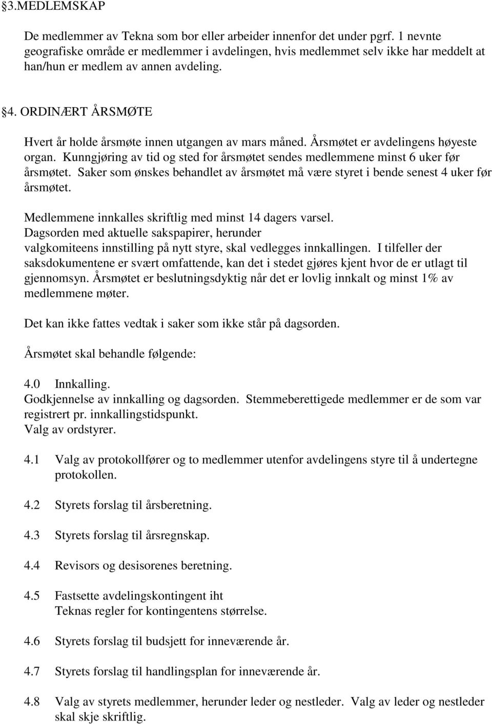 ORDINÆRT ÅRSMØTE Hvert år holde årsmøte innen utgangen av mars måned. Årsmøtet er avdelingens høyeste organ. Kunngjøring av tid og sted for årsmøtet sendes medlemmene minst 6 uker før årsmøtet.