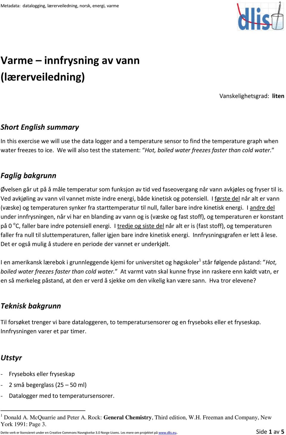 Faglig bakgrunn Øvelsen går ut på å måle temperatur som funksjon av tid ved faseovergang når vann avkjøles og fryser til is.