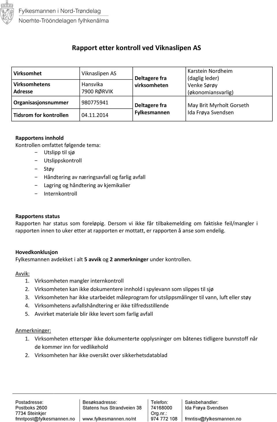 omfattet følgende tema: - Utslipp til sjø - Utslippskontroll - Støy - Håndtering av næringsavfall og farlig avfall - Lagring og håndtering av kjemikalier - Internkontroll Rapportens status Rapporten