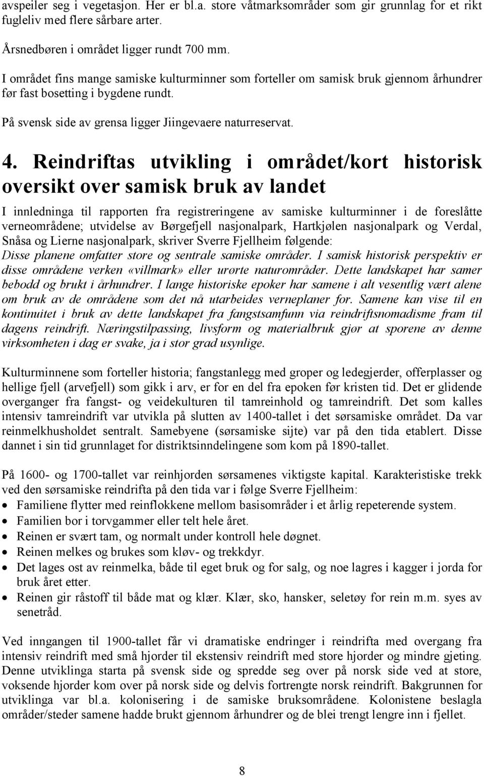 Reindriftas utvikling i området/kort historisk oversikt over samisk bruk av landet I innledninga til rapporten fra registreringene av samiske kulturminner i de foreslåtte verneområdene; utvidelse av