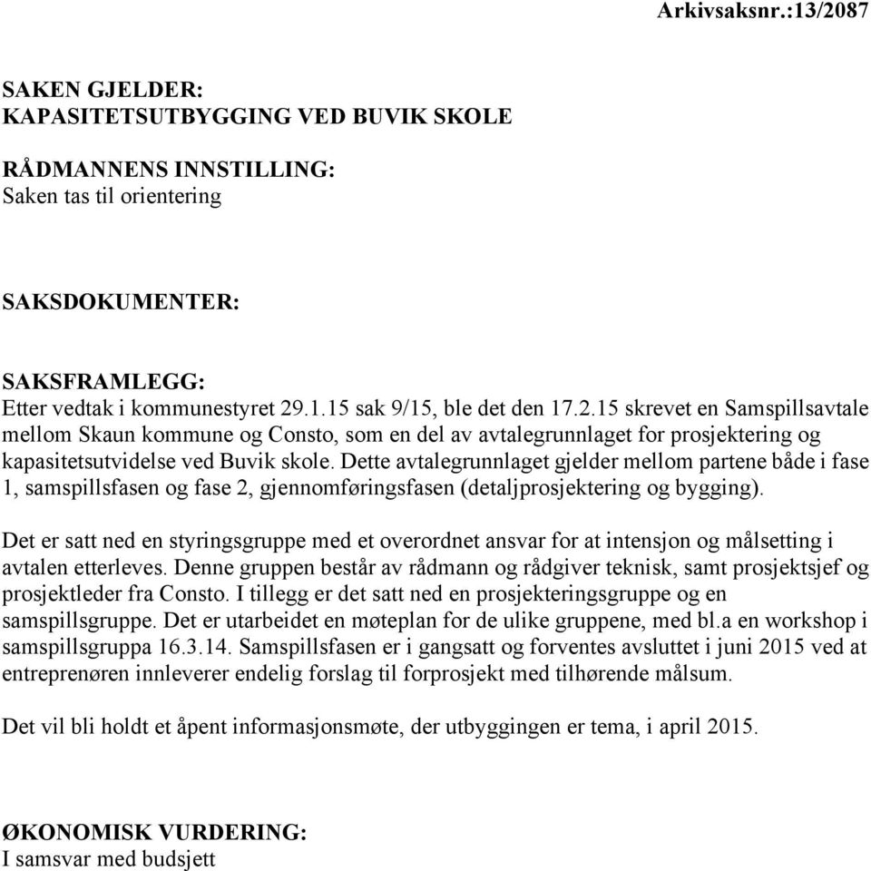 Dette avtalegrunnlaget gjelder mellom partene både i fase 1, samspillsfasen og fase 2, gjennomføringsfasen (detaljprosjektering og bygging).