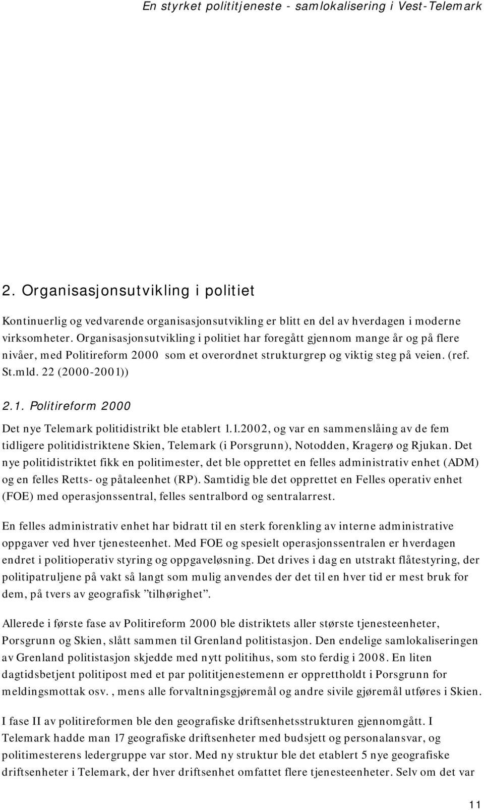 ) 2.1. Politireform 2000 Det nye Telemark politidistrikt ble etablert 1.1.2002, og var en sammenslåing av de fem tidligere politidistriktene Skien, Telemark (i Porsgrunn), Notodden, Kragerø og Rjukan.