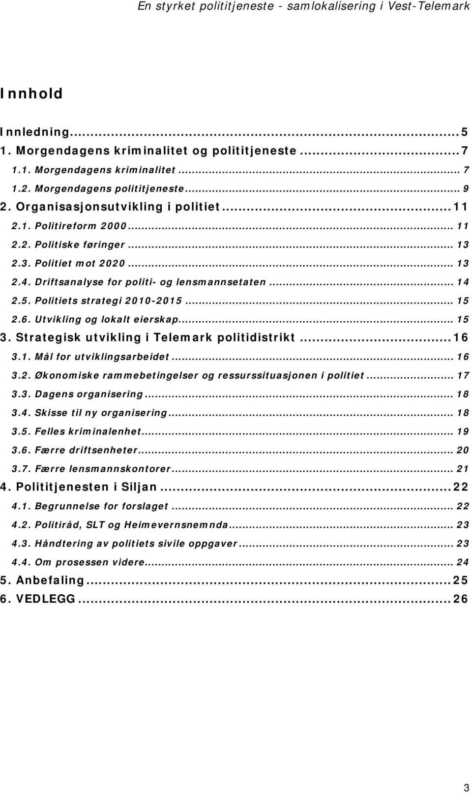 Driftsanalyse for politi- og lensmannsetaten... 14 2.5. Politiets strategi 2010-2015... 15 2.6. Utvikling og lokalt eierskap... 15 3. Strategisk utvikling i Telemark politidistrikt... 16 3.1. Mål for utviklingsarbeidet.
