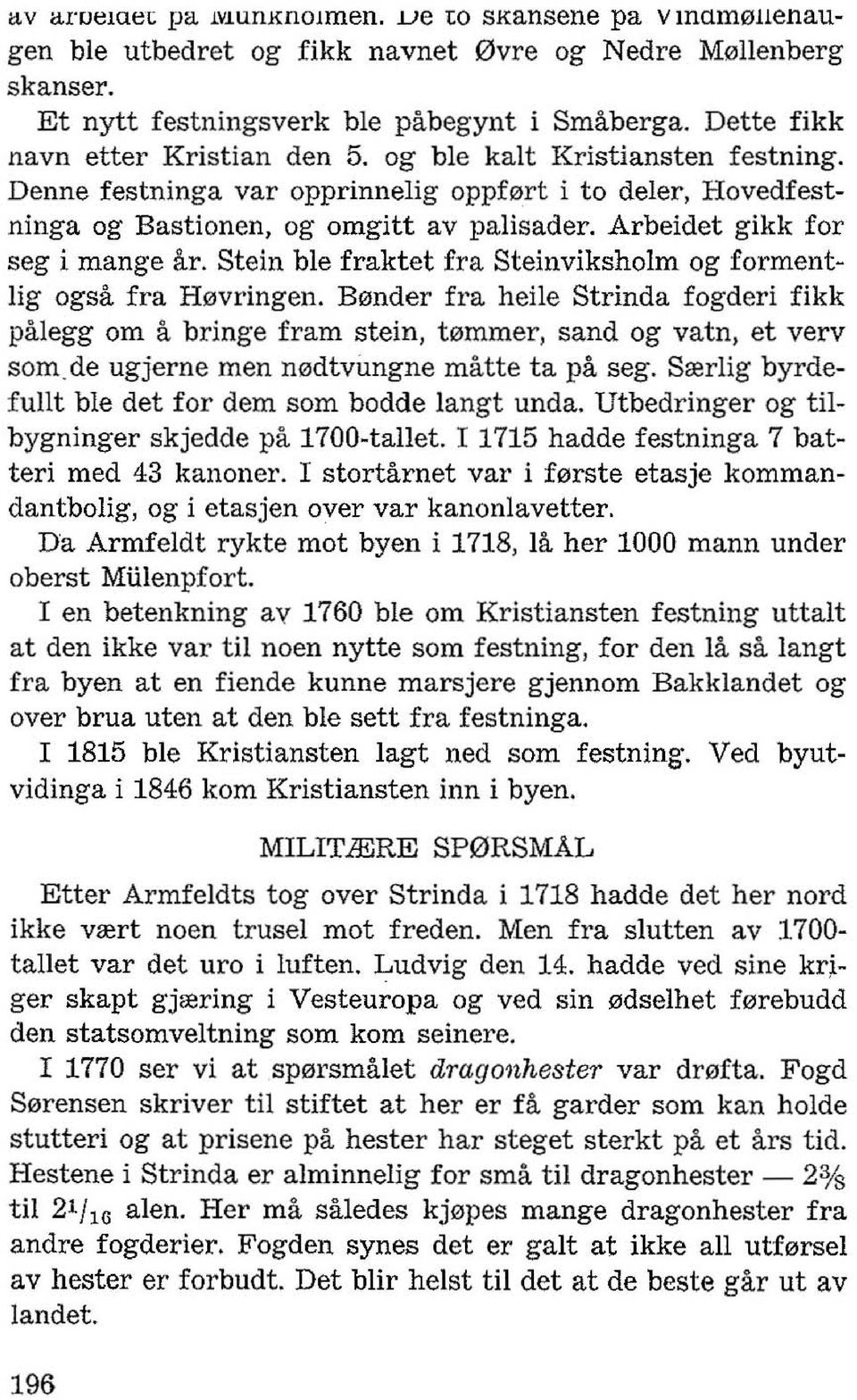 Arbeidet gikk for seg i mange ar. Stein ble fraktet fra Steinviksholm og forment Jig ogsa fra H0vringen.