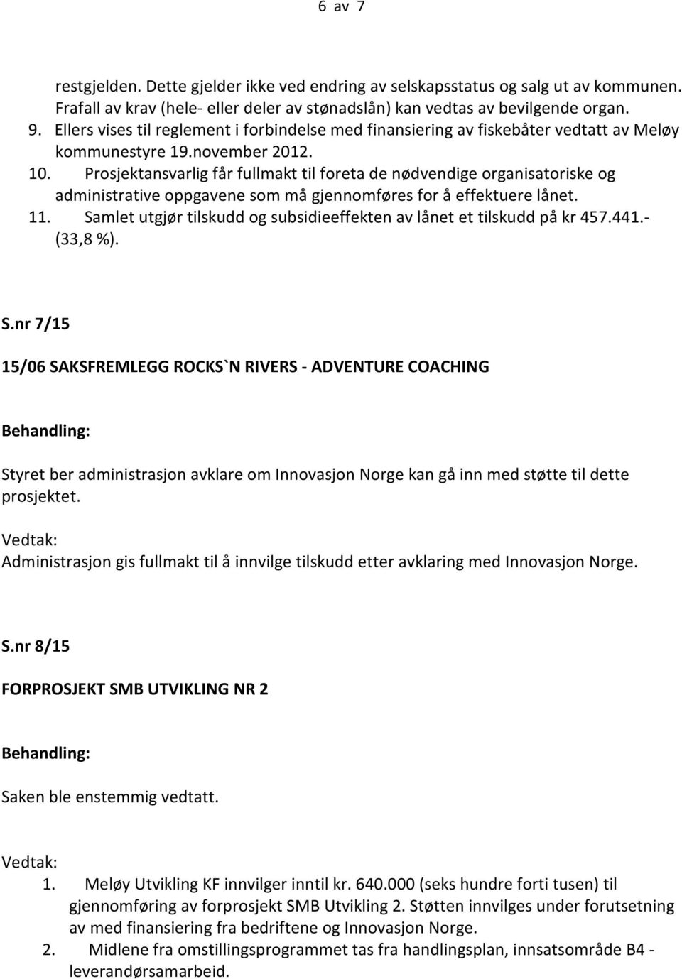 Prosjektansvarlig får fullmakt til foreta de nødvendige organisatoriske og administrative oppgavene som må gjennomføres for å effektuere lånet. 11.