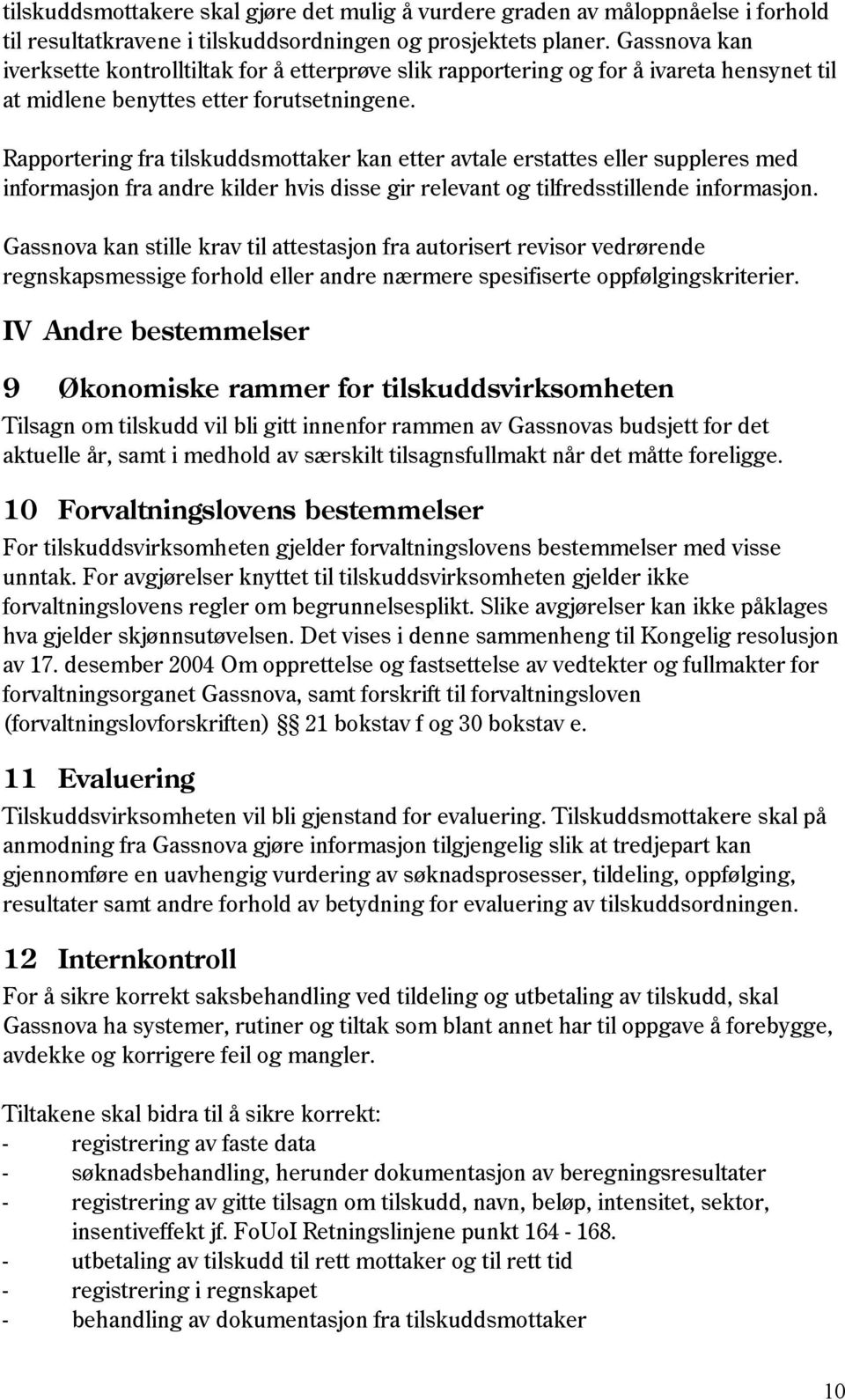 Rapportering fra tilskuddsmottaker kan etter avtale erstattes eller suppleres med informasjon fra andre kilder hvis disse gir relevant og tilfredsstillende informasjon.