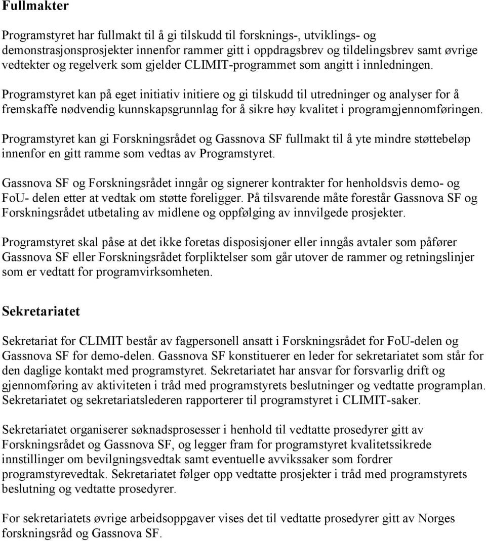 Programstyret kan på eget initiativ initiere og gi tilskudd til utredninger og analyser for å fremskaffe nødvendig kunnskapsgrunnlag for å sikre høy kvalitet i programgjennomføringen.