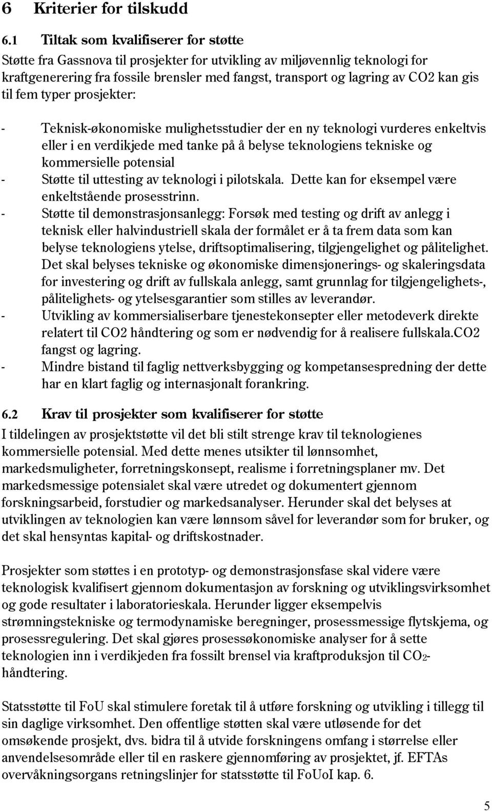 gis til fem typer prosjekter: - Teknisk-økonomiske mulighetsstudier der en ny teknologi vurderes enkeltvis eller i en verdikjede med tanke på å belyse teknologiens tekniske og kommersielle potensial