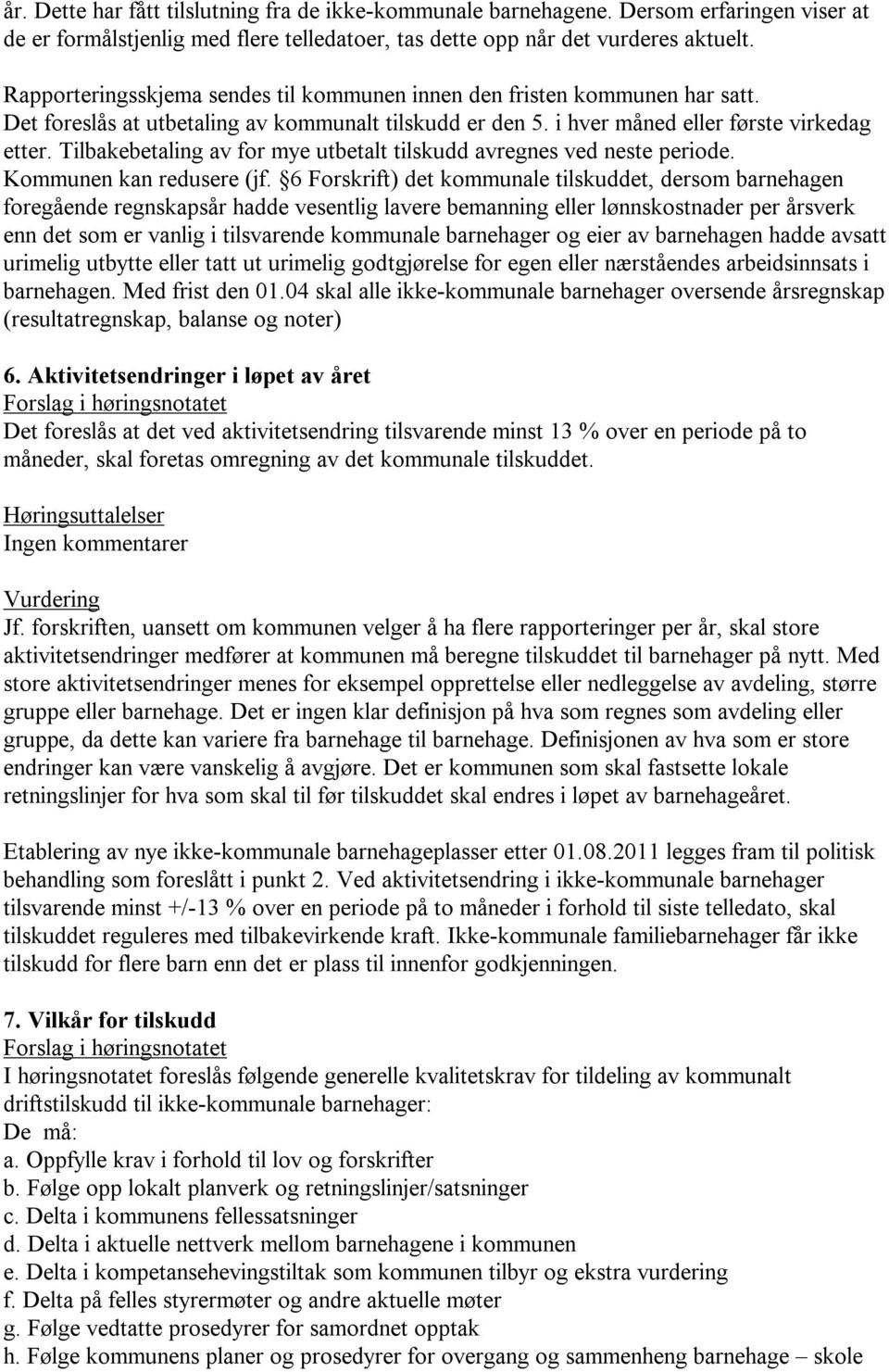 Tilbakebetaling av for mye utbetalt tilskudd avregnes ved neste periode. Kommunen kan redusere (jf.