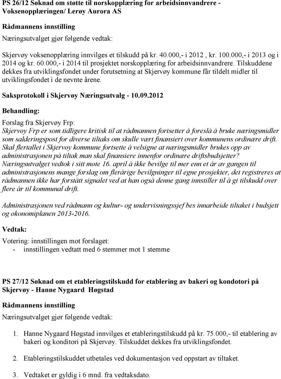 Tilskuddene dekkes fra utviklingsfondet under forutsetning at Skjervøy kommune får tildelt midler til utviklingsfondet i de nevnte årene. Saksprotokoll i Skjervøy Næringsutvalg - 10.09.