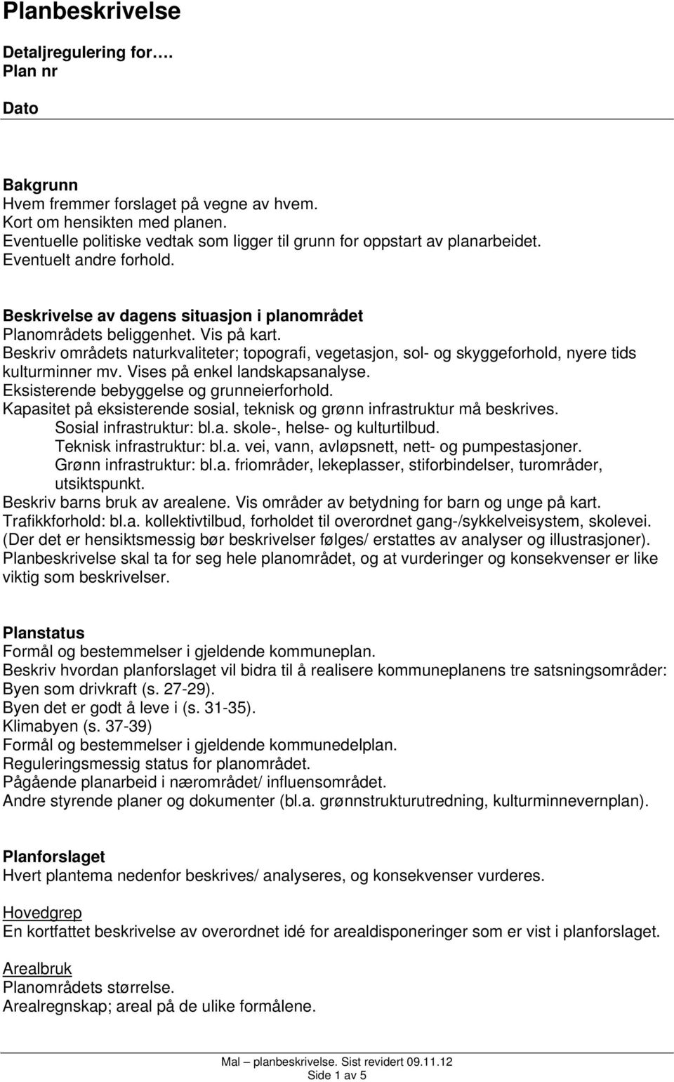 Beskriv områdets naturkvaliteter; topografi, vegetasjon, sol- og skyggeforhold, nyere tids kulturminner mv. Vises på enkel landskapsanalyse. Eksisterende bebyggelse og grunneierforhold.